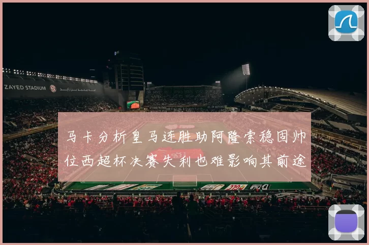 马卡分析皇马连胜助阿隆索稳固帅位西超杯决赛失利也难影响其前途